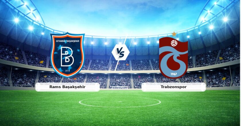 CANLI | Rams Başakşehir – Trabzonspor maç anlatımı! Maç ne zaman? Saat kaçta ve hangi kanalda?